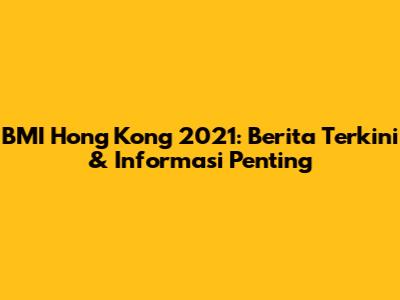 BMI Hong Kong 2021: Berita Terkini & Informasi Penting
