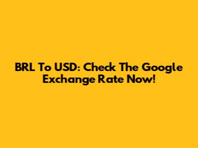 BRL To USD: Check The Google Exchange Rate Now!