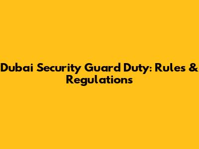 Dubai Security Guard Duty: Rules & Regulations