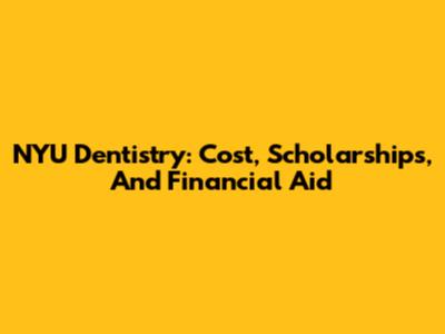 NYU Dentistry: Cost, Scholarships, And Financial Aid