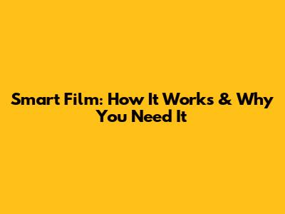 Smart Film: How It Works & Why You Need It